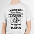 I asked god for a man he send me my Papa -Tshirt_MG167